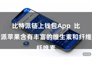 比特派链上钱包App 比特派苹果含有丰富的维生素和纤维素