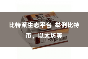 比特派生态平台  举例比特币、以太坊等