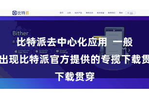 比特派去中心化应用 一般会出现比特派官方提供的专揽下载贯穿