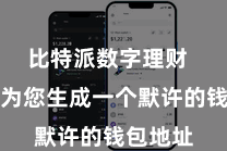 比特派数字理财  系统会为您生成一个默许的钱包地址