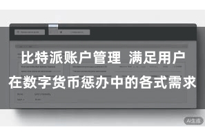 比特派账户管理  满足用户在数字货币惩办中的各式需求