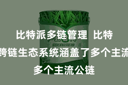 比特派多链管理  比特派的跨链生态系统涵盖了多个主流公链