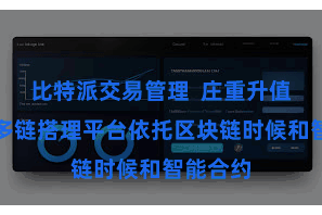 比特派交易管理  庄重升值比特派多链搭理平台依托区块链时候和智能合约