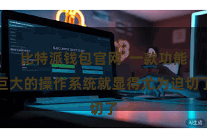 比特派钱包官网  一款功能巨大的操作系统就显得尤为迫切了